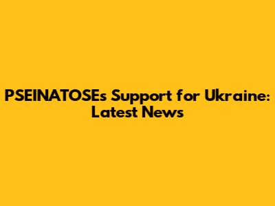 PSEINATOSE's Support for Ukraine: Latest News