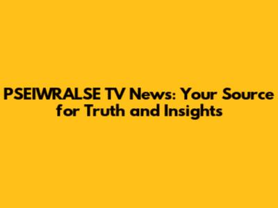 PSEIWRALSE TV News: Your Source for Truth and Insights