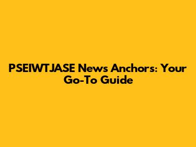 PSEIWTJASE News Anchors: Your Go-To Guide