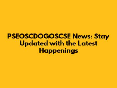 PSEOSCDOGOSCSE News: Stay Updated with the Latest Happenings