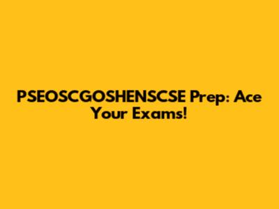 PSEOSCGOSHENSCSE Prep: Ace Your Exams!