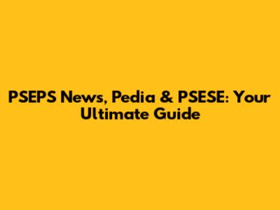 PSEPS News, Pedia & PSESE: Your Ultimate Guide