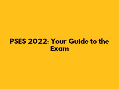 PSES 2022: Your Guide to the Exam