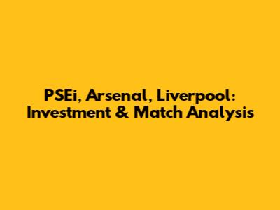 PSEi, Arsenal, Liverpool: Investment & Match Analysis