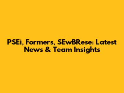 PSEi, Formers, SEwBRese: Latest News & Team Insights