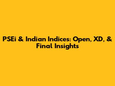 PSEi & Indian Indices: Open, XD, & Final Insights