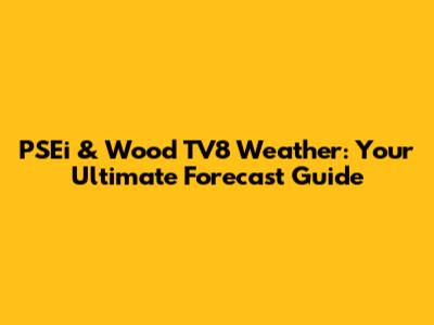 PSEi & Wood TV8 Weather: Your Ultimate Forecast Guide