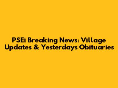 PSEi Breaking News: Village Updates & Yesterday's Obituaries