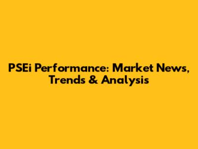 PSEi Performance: Market News, Trends & Analysis