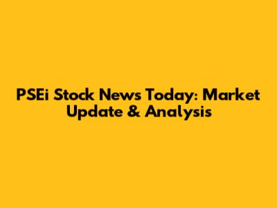 PSEi Stock News Today: Market Update & Analysis