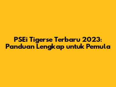 PSEi Tigerse Terbaru 2023: Panduan Lengkap untuk Pemula