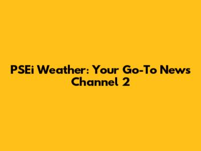 PSEi Weather: Your Go-To News Channel 2