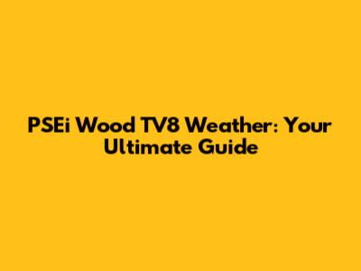 PSEi Wood TV8 Weather: Your Ultimate Guide