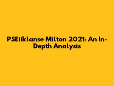 PSEiiklanse Milton 2021: An In-Depth Analysis