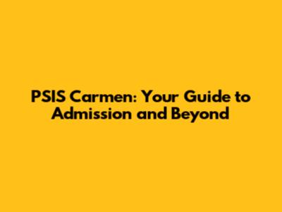 PSIS Carmen: Your Guide to Admission and Beyond