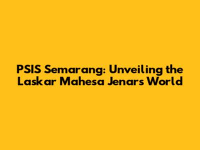 PSIS Semarang: Unveiling the Laskar Mahesa Jenar's World