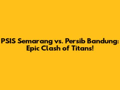 PSIS Semarang vs. Persib Bandung: Epic Clash of Titans!