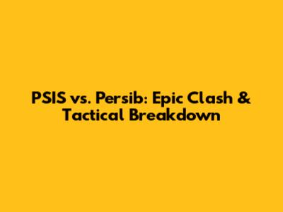 PSIS vs. Persib: Epic Clash & Tactical Breakdown