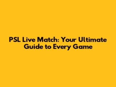 PSL Live Match: Your Ultimate Guide to Every Game