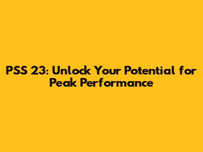 PSS 23: Unlock Your Potential for Peak Performance