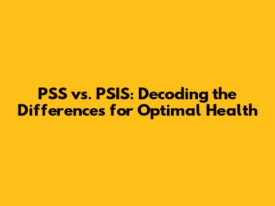 PSS vs. PSIS: Decoding the Differences for Optimal Health