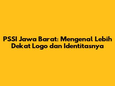 PSSI Jawa Barat: Mengenal Lebih Dekat Logo dan Identitasnya