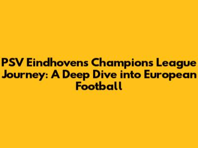 PSV Eindhoven's Champions League Journey: A Deep Dive into European Football