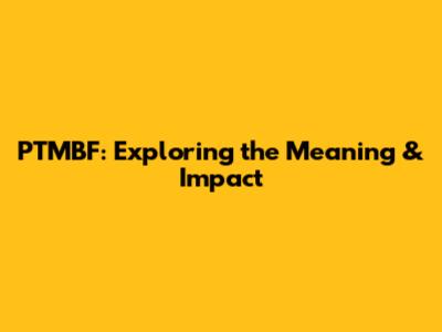 PTMBF: Exploring the Meaning & Impact