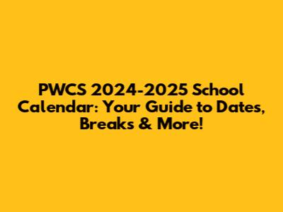 PWCS 2024-2025 School Calendar: Your Guide to Dates, Breaks & More!