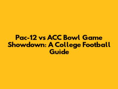 Pac-12 vs ACC Bowl Game Showdown: A College Football Guide