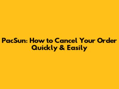 PacSun: How to Cancel Your Order Quickly & Easily