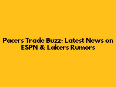 Pacers Trade Buzz: Latest News on ESPN & Lakers Rumors