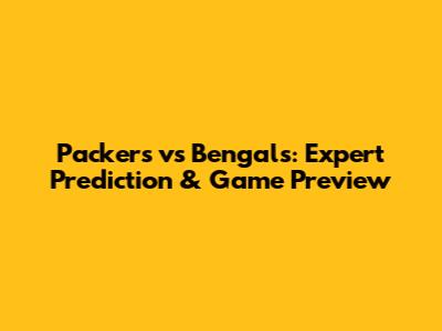Packers vs Bengals: Expert Prediction & Game Preview