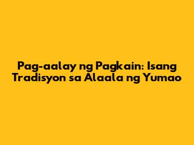 Pag-aalay ng Pagkain: Isang Tradisyon sa Alaala ng Yumao