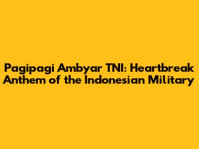 Pagipagi Ambyar TNI: Heartbreak Anthem of the Indonesian Military