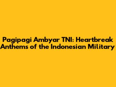 Pagipagi Ambyar TNI: Heartbreak Anthems of the Indonesian Military