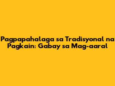 Pagpapahalaga sa Tradisyonal na Pagkain: Gabay sa Mag-aaral