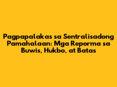 Pagpapalakas sa Sentralisadong Pamahalaan: Mga Reporma sa Buwis, Hukbo, at Batas