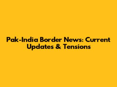 Pak-India Border News: Current Updates & Tensions
