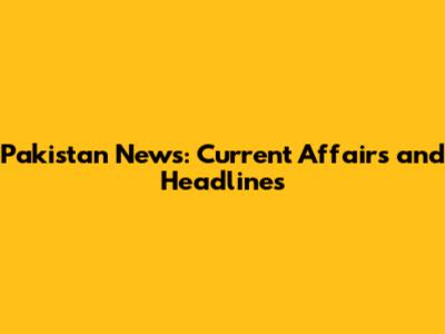 Pakistan News: Current Affairs and Headlines