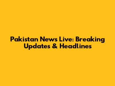 Pakistan News Live: Breaking Updates & Headlines