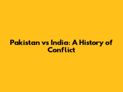 Pakistan vs India: A History of Conflict