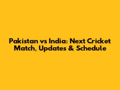 Pakistan vs India: Next Cricket Match, Updates & Schedule