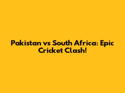 Pakistan vs South Africa: Epic Cricket Clash!