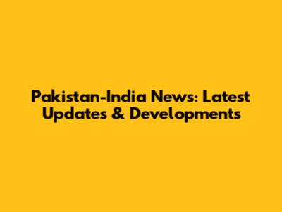 Pakistan-India News: Latest Updates & Developments