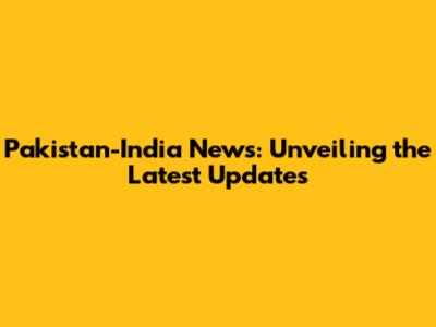 Pakistan-India News: Unveiling the Latest Updates