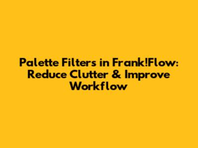 Palette Filters in Frank!Flow: Reduce Clutter & Improve Workflow