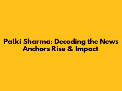 Palki Sharma: Decoding the News Anchor's Rise & Impact