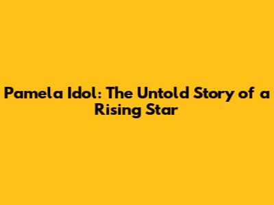 Pamela Idol: The Untold Story of a Rising Star