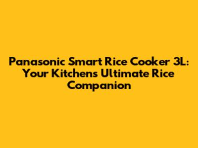 Panasonic Smart Rice Cooker 3L: Your Kitchen's Ultimate Rice Companion